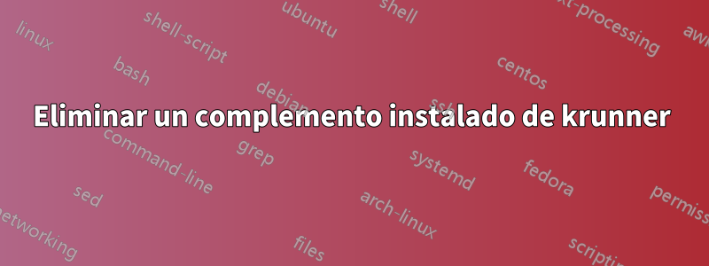 Eliminar un complemento instalado de krunner