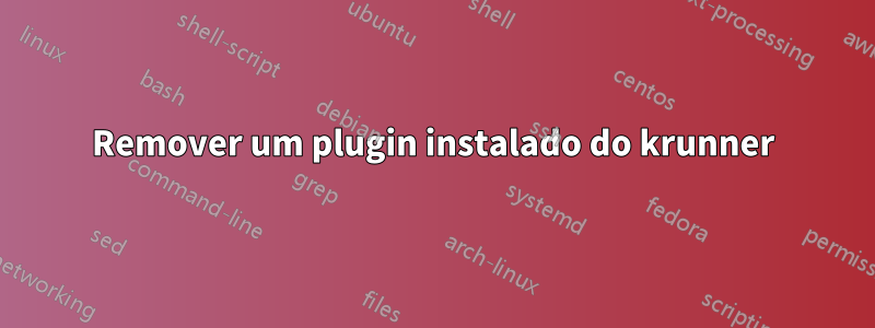 Remover um plugin instalado do krunner