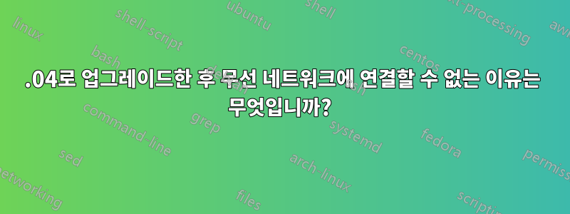 13.04로 업그레이드한 후 무선 네트워크에 연결할 수 없는 이유는 무엇입니까? 