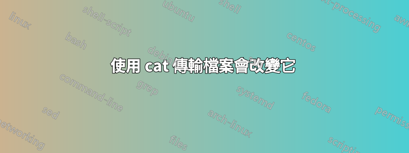 使用 cat 傳輸檔案會改變它