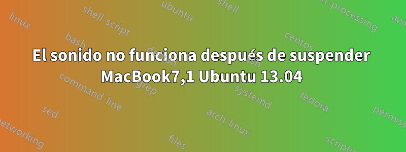 El sonido no funciona después de suspender MacBook7,1 Ubuntu 13.04