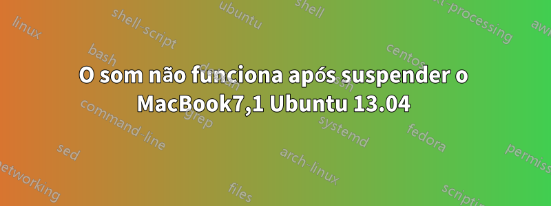 O som não funciona após suspender o MacBook7,1 Ubuntu 13.04