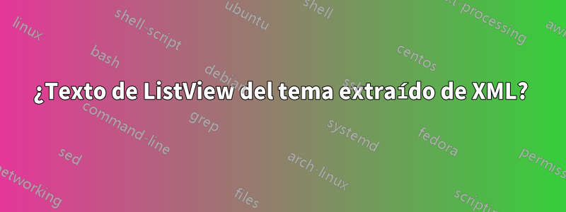 ¿Texto de ListView del tema extraído de XML?