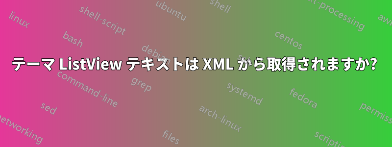 テーマ ListView テキストは XML から取得されますか?