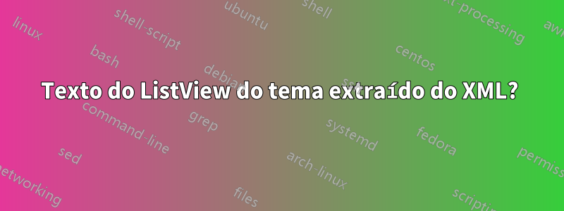 Texto do ListView do tema extraído do XML?