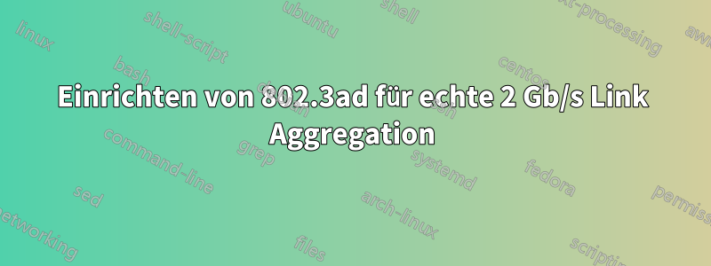 Einrichten von 802.3ad für echte 2 Gb/s Link Aggregation