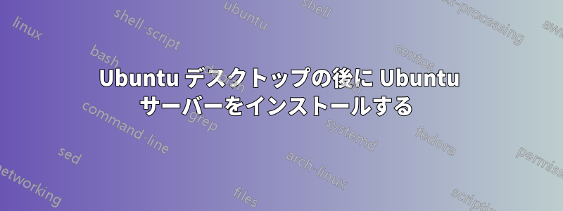 Ubuntu デスクトップの後に Ubuntu サーバーをインストールする