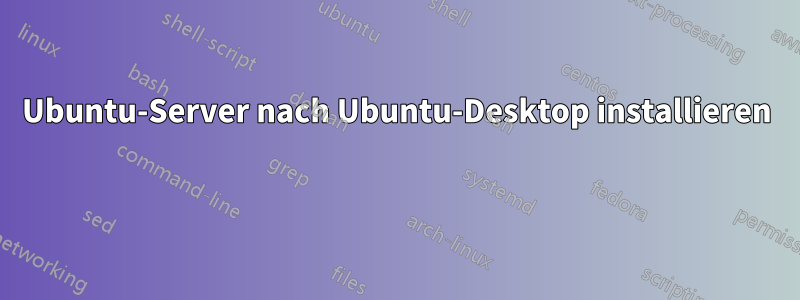 Ubuntu-Server nach Ubuntu-Desktop installieren 