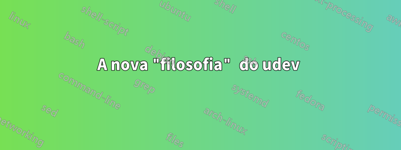 A nova "filosofia" do udev