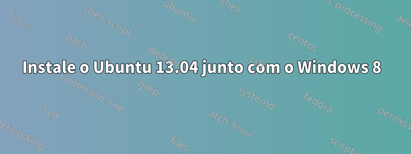 Instale o Ubuntu 13.04 junto com o Windows 8