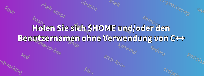 Holen Sie sich $HOME und/oder den Benutzernamen ohne Verwendung von C++