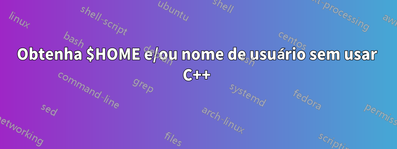 Obtenha $HOME e/ou nome de usuário sem usar C++
