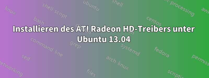 Installieren des ATI Radeon HD-Treibers unter Ubuntu 13.04