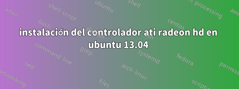 instalación del controlador ati radeon hd en ubuntu 13.04
