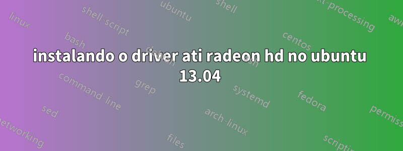 instalando o driver ati radeon hd no ubuntu 13.04