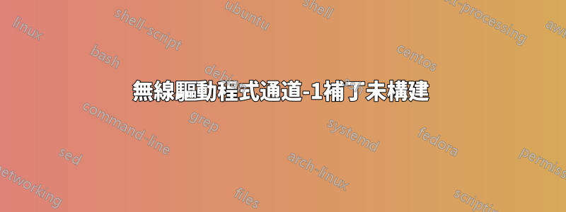 無線驅動程式通道-1補丁未構建
