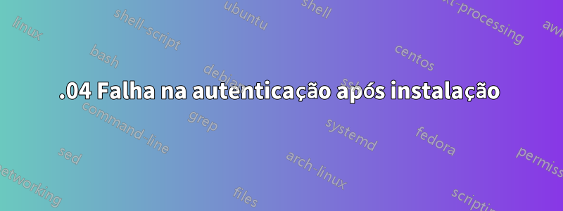 13.04 Falha na autenticação após instalação
