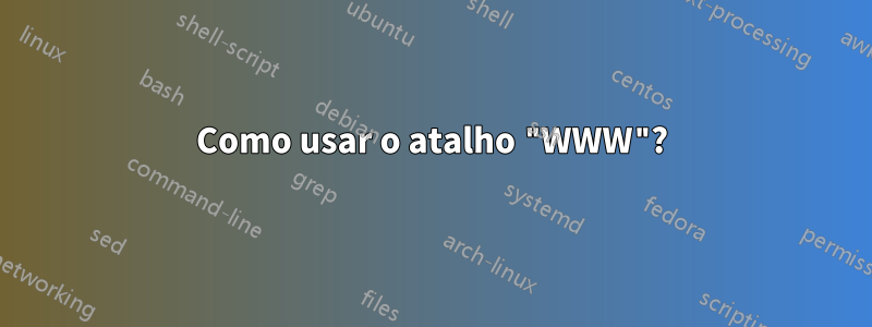 Como usar o atalho "WWW"?