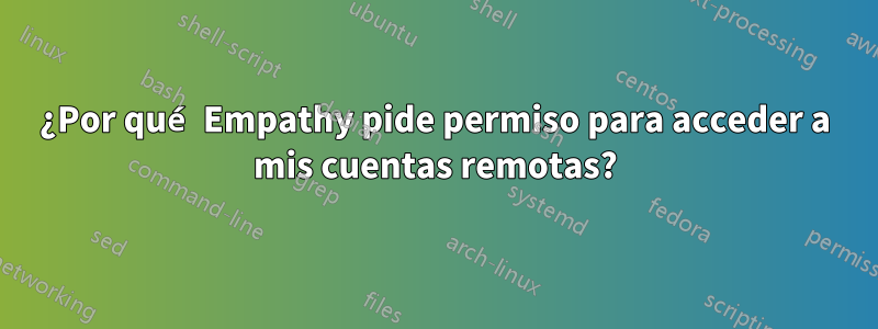 ¿Por qué Empathy pide permiso para acceder a mis cuentas remotas?