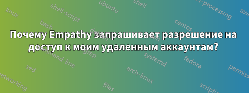 Почему Empathy запрашивает разрешение на доступ к моим удаленным аккаунтам?
