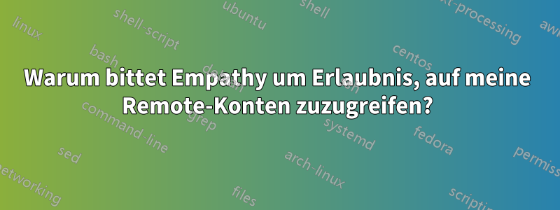 Warum bittet Empathy um Erlaubnis, auf meine Remote-Konten zuzugreifen?