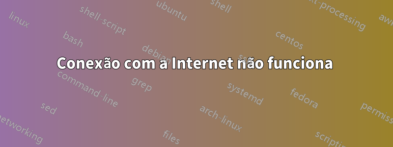 Conexão com a Internet não funciona