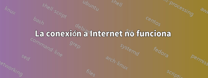 La conexión a Internet no funciona