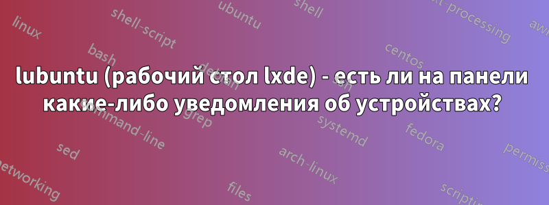 lubuntu (рабочий стол lxde) - есть ли на панели какие-либо уведомления об устройствах?