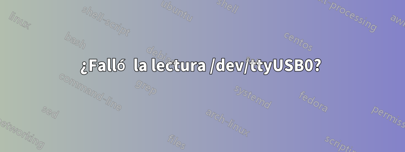 ¿Falló la lectura /dev/ttyUSB0?