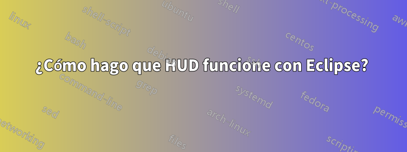 ¿Cómo hago que HUD funcione con Eclipse?