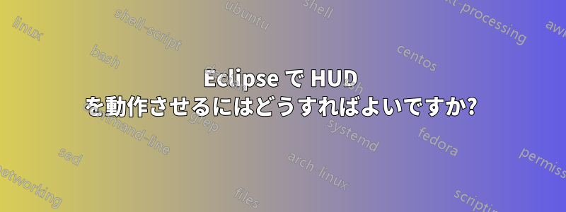 Eclipse で HUD を動作させるにはどうすればよいですか?