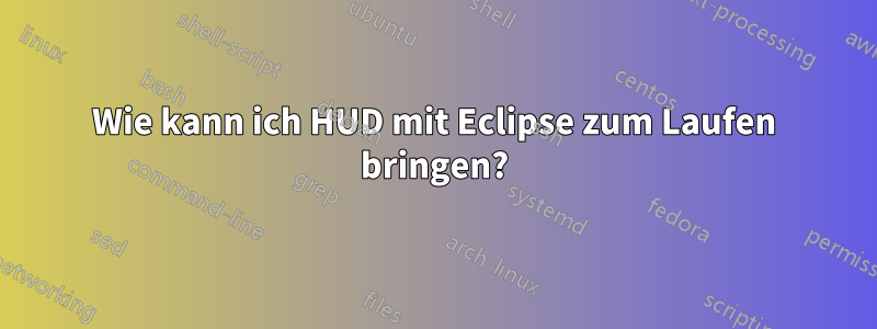 Wie kann ich HUD mit Eclipse zum Laufen bringen?