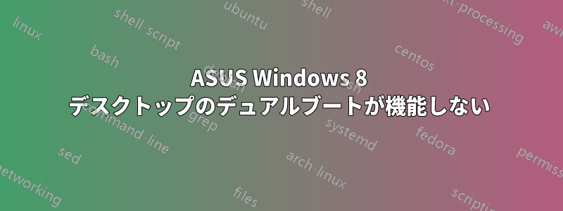 ASUS Windows 8 デスクトップのデュアルブートが機能しない