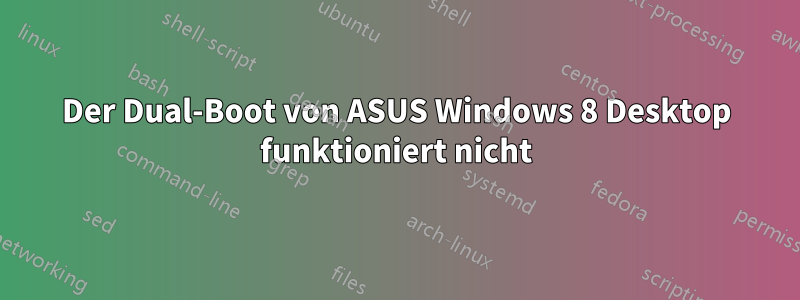Der Dual-Boot von ASUS Windows 8 Desktop funktioniert nicht
