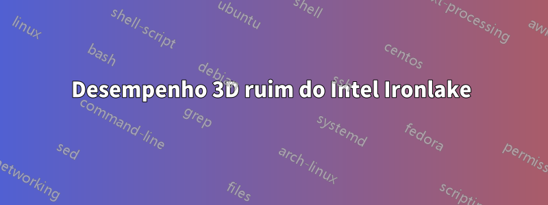 Desempenho 3D ruim do Intel Ironlake