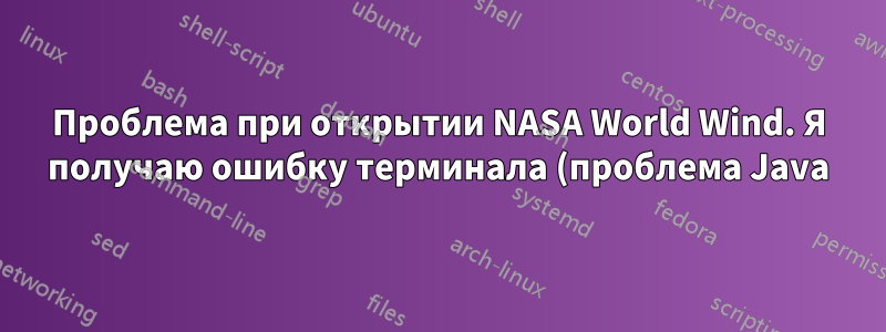 Проблема при открытии NASA World Wind. Я получаю ошибку терминала (проблема Java)