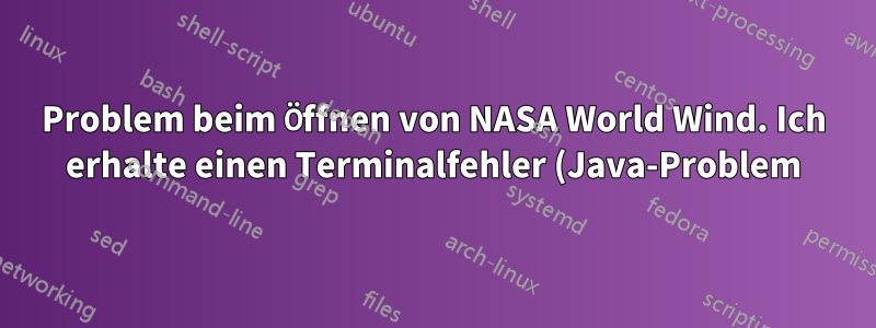 Problem beim Öffnen von NASA World Wind. Ich erhalte einen Terminalfehler (Java-Problem)