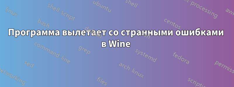 Программа вылетает со странными ошибками в Wine