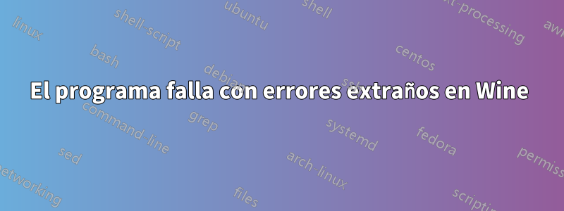 El programa falla con errores extraños en Wine