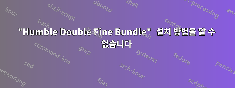 "Humble Double Fine Bundle" 설치 방법을 알 수 없습니다