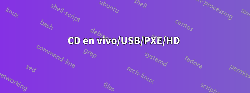 CD en vivo/USB/PXE/HD