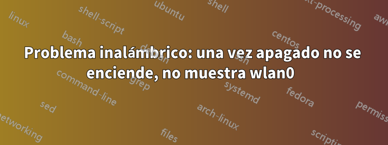 Problema inalámbrico: una vez apagado no se enciende, no muestra wlan0 