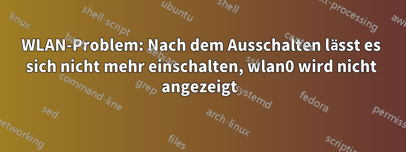 WLAN-Problem: Nach dem Ausschalten lässt es sich nicht mehr einschalten, wlan0 wird nicht angezeigt 