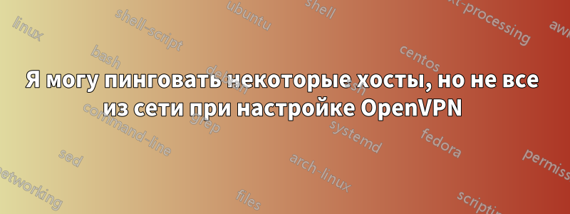 Я могу пинговать некоторые хосты, но не все из сети при настройке OpenVPN
