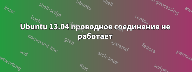 Ubuntu 13.04 проводное соединение не работает