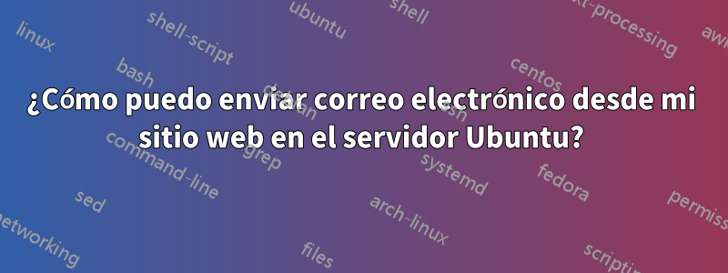 ¿Cómo puedo enviar correo electrónico desde mi sitio web en el servidor Ubuntu?
