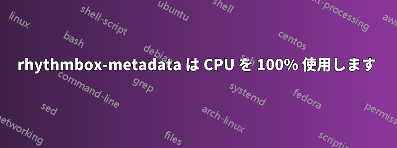 rhythmbox-metadata は CPU を 100% 使用します