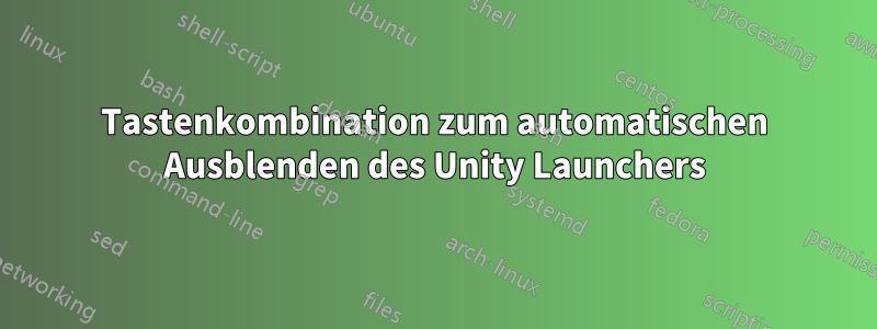 Tastenkombination zum automatischen Ausblenden des Unity Launchers