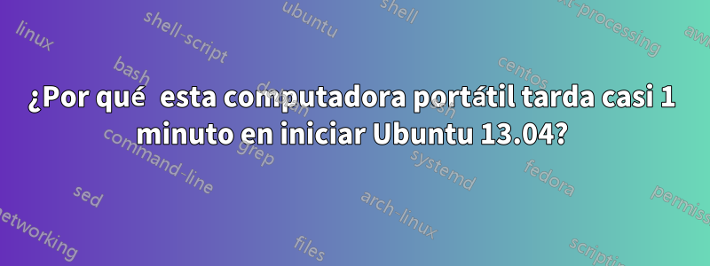 ¿Por qué esta computadora portátil tarda casi 1 minuto en iniciar Ubuntu 13.04?