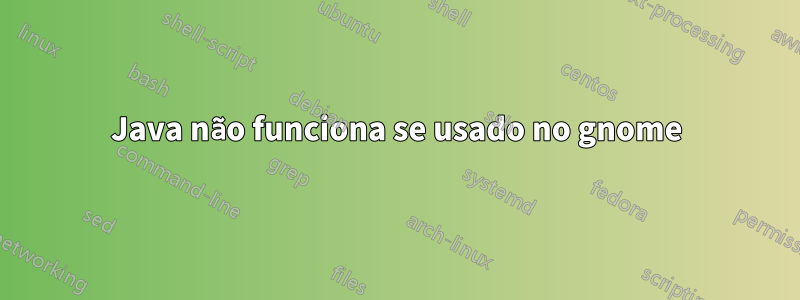Java não funciona se usado no gnome
